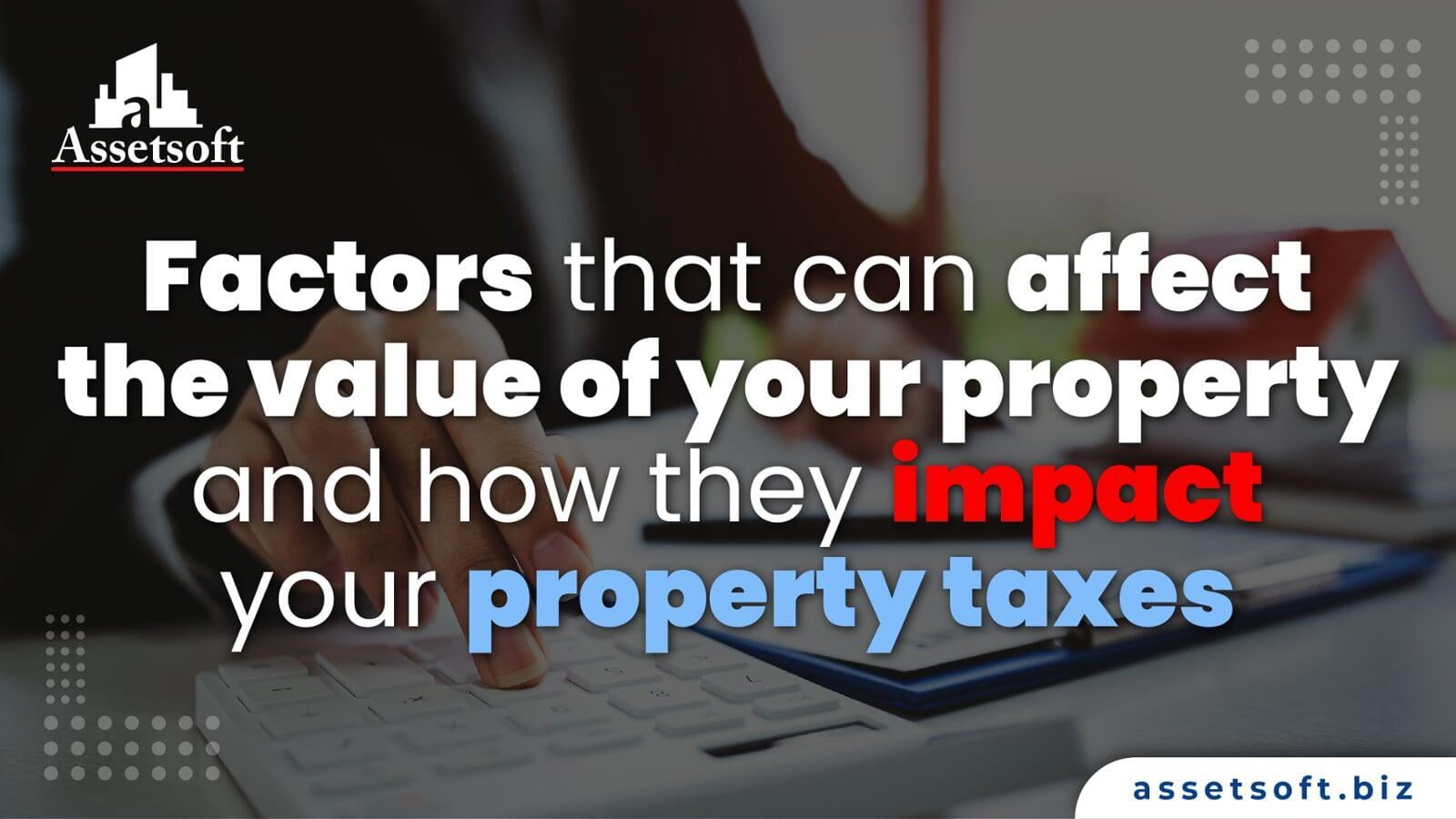 Factors that Can Affect the Value of Your Property and How they Impact your Property Taxes 